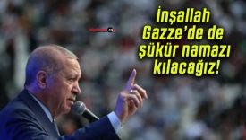 İnşallah Gazze’de de şükür namazı kılacağız!