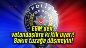 EGM’den vatandaşlara kritik uyarı! Sakın tuzağa düşmeyin!