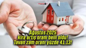 Ağustos 2025 kira artış oranı belli oldu! Tavan zam oranı yüzde 41.13!