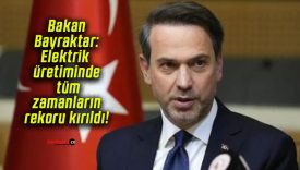 Bakan Bayraktar: Elektrik üretiminde tüm zamanların rekoru kırıldı!