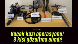 Kaçak kazı operasyonu! 3 kişi gözaltına alındı!