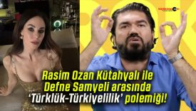 Rasim Ozan Kütahyalı ile Defne Samyeli arasında ‘Türklük-Türkiyelilik’ polemiği!