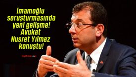 İmamoğlu soruşturmasında yeni gelişme! Avukat Nusret Yılmaz konuştu!
