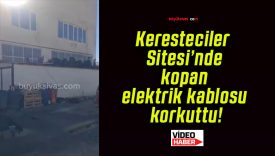 Keresteciler Sitesi’nde kopan elektrik kablosu korkuttu!
