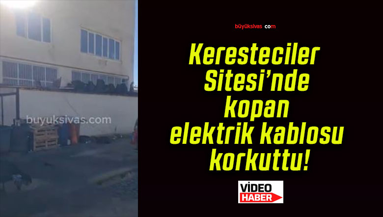 Keresteciler Sitesi’nde kopan elektrik kablosu korkuttu!