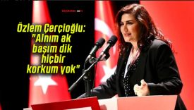 Özlem Çerçioğlu: “Alnım ak, başım dik, hiçbir korkum yok”
