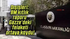 Dışişleri: BM kıtlık raporu Gazze’deki felaketi ortaya koydu!