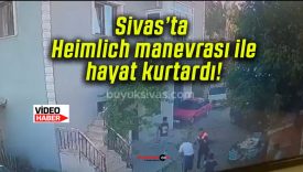Sivas’ta Heimlich manevrası ile hayat kurtardı!