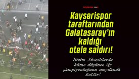 Kayserispor taraftarından Galatasaray’ın kaldığı otele saldırı!