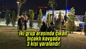 İki grup arasında çıkan bıçaklı kavgada 3 kişi yaralandı!