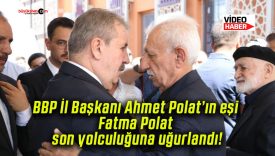 BBP İl Başkanı Ahmet Polat’ın eşi Fatma Polat son yolculuğuna uğurlandı!