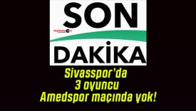 Sivasspor’da 3 oyuncu Amedspor maçında yok!