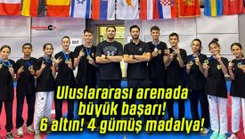 Uluslararası arenada büyük başarı! 6 altın! 4 gümüş madalya!