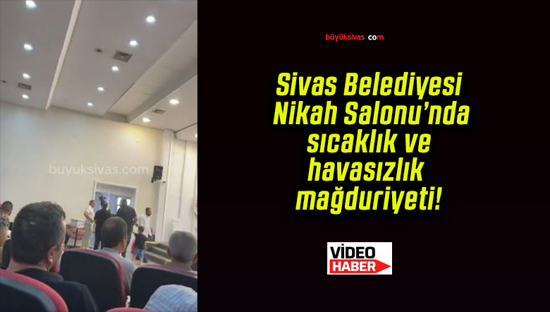 Sivas Belediyesi Nikah Salonu’nda sıcaklık ve havasızlık mağduriyeti!