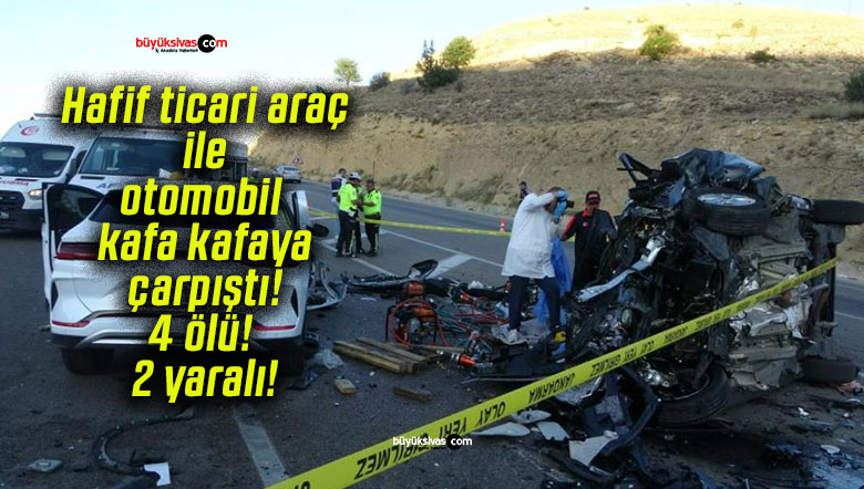 Hafif ticari araç ile otomobil kafa kafaya çarpıştı! 4 ölü! 2 yaralı!