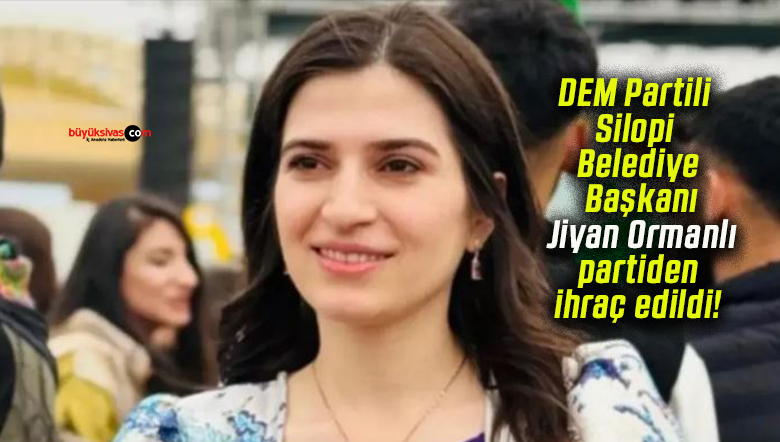 DEM Partili Silopi Belediye Başkanı Jiyan Ormanlı partiden ihraç edildi!