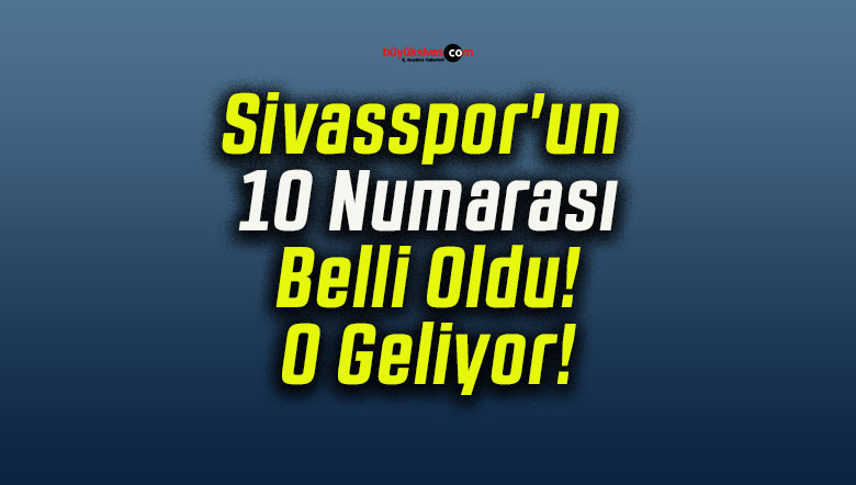 Sivasspor’un 10 Numarası Belli Oldu! O Geliyor!