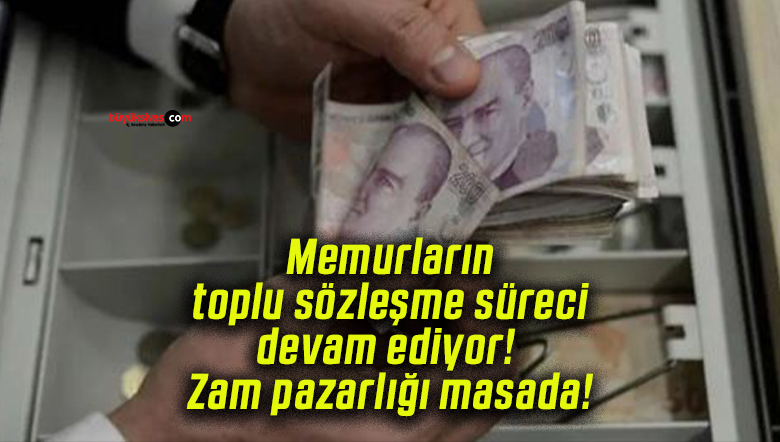 Memurların toplu sözleşme süreci devam ediyor! Zam pazarlığı masada!