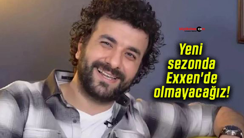 Yeni sezonda Exxen’de olmayacağız!