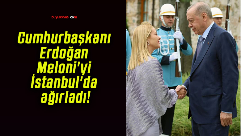 Cumhurbaşkanı Erdoğan Meloni’yi İstanbul’da ağırladı!