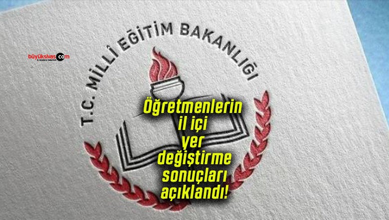 Öğretmenlerin il içi yer değiştirme sonuçları açıklandı!