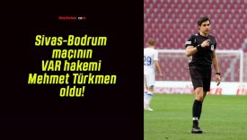 Sivas-Bodrum maçının VAR hakemi Mehmet Türkmen oldu!