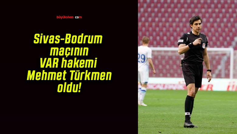 Sivas-Bodrum maçının VAR hakemi Mehmet Türkmen oldu!