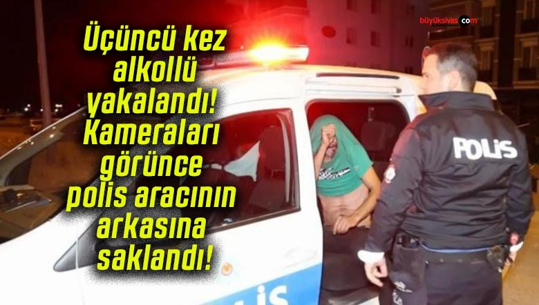 Üçüncü kez alkollü yakalandı! Kameraları görünce polis aracının arkasına saklandı!