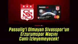 Passolig’i Olmayan Sivasspor’un Erzurumspor Maçını Canlı İzleyemeyecek!