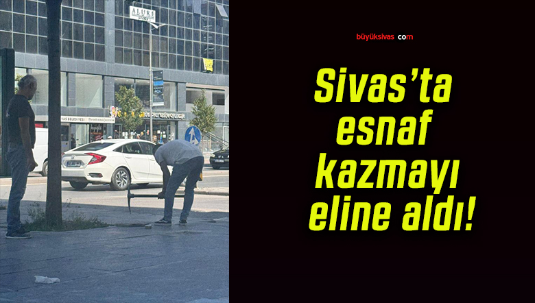 Sivas’ta esnaf kazmayı eline aldı!
