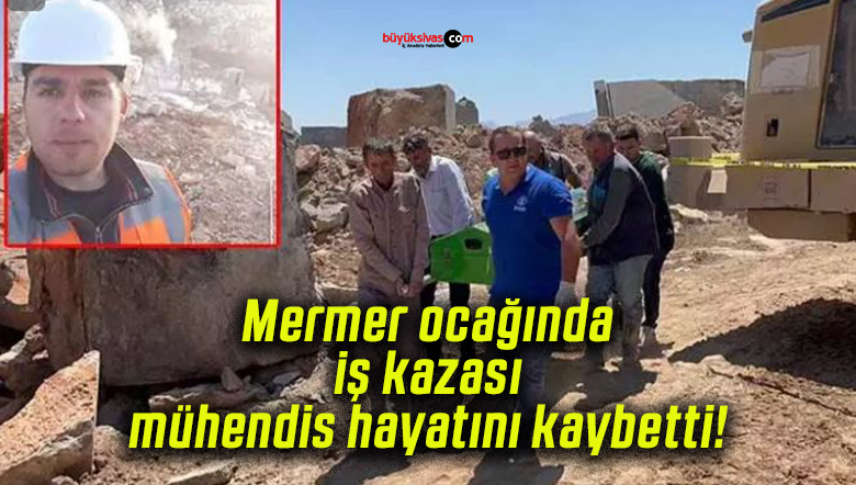 Mermer ocağında iş kazası mühendis hayatını kaybetti!