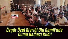 Özgür Özel Divriği Ulu Camii’nde Cuma Namazı Kıldı!