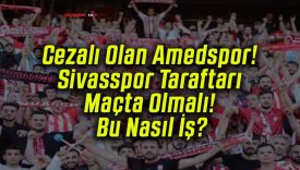 Cezalı Olan Amedspor! Sivasspor Taraftarı Maçta Olmalı! Bu Nasıl İş?