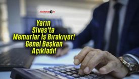 Yarın Sivas’ta Memurlar İş Bırakıyor! Genel Başkan Açıkladı!