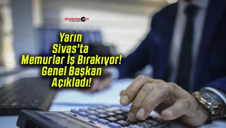 Yarın Sivas’ta Memurlar İş Bırakıyor! Genel Başkan Açıkladı!