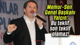 Memur-Sen Genel Başkanı Yalçın: Bu teklif son teklif olamaz!