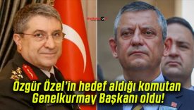 Özgür Özel’in hedef aldığı komutan Genelkurmay Başkanı oldu!