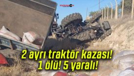 2 ayrı traktör kazası! 1 ölü! 5 yaralı!