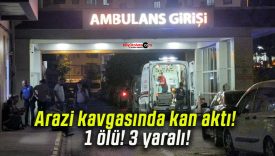 Arazi kavgasında kan aktı! 1 ölü! 3 yaralı!