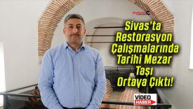 Sivas’ta Restorasyon Çalışmalarında Tarihi Mezar Taşı Ortaya Çıktı!