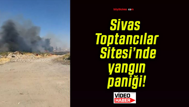 Sivas Toptancılar Sitesi’nde yangın paniği!