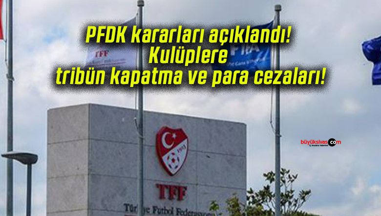 PFDK kararları açıklandı! Kulüplere tribün kapatma ve para cezaları!