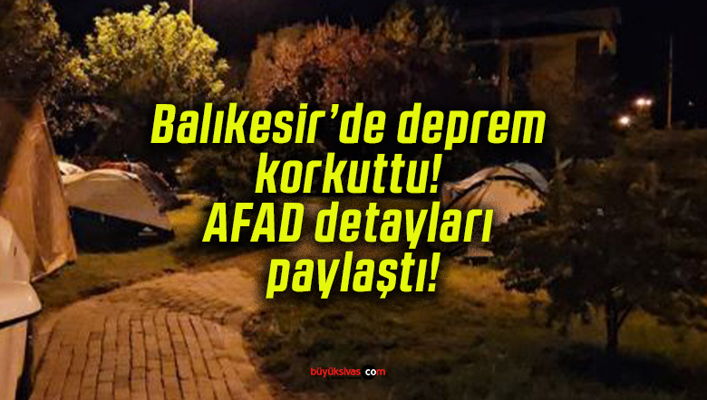 Balıkesir’de deprem korkuttu! AFAD detayları paylaştı!