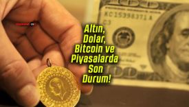 Altın, Dolar, Bitcoin ve Piyasalarda Son Durum!