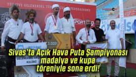 Sivas’ta Açık Hava Puta Şampiyonası madalya ve kupa töreniyle sona erdi!