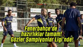 Fenerbahçe’de hazırlıklar tamam! Gözler Şampiyonlar Ligi’nde!
