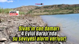 Sivas’ın can damarı 4 Eylül Barajı’nda su seviyesi alarm veriyor!