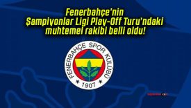 Fenerbahçe’nin Şampiyonlar Ligi Play-Off Turu’ndaki muhtemel rakibi belli oldu!