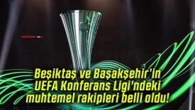 Beşiktaş ve Başakşehir’in UEFA Konferans Ligi’ndeki muhtemel rakipleri belli oldu!