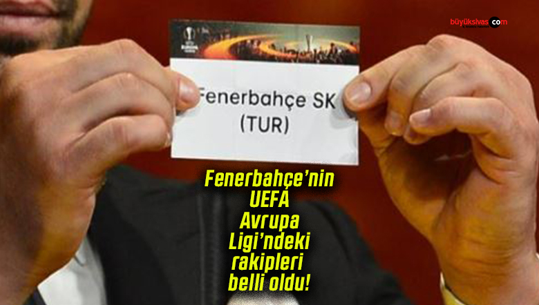 Fenerbahçe’nin UEFA Avrupa Ligi’ndeki rakipleri belli oldu!